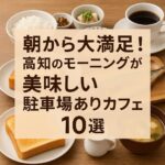 朝から大満足！高知のモーニングが美味しい駐車場ありカフェ10選