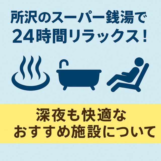 所沢のスーパー銭湯で24時間リラックス！深夜も快適なおすすめ施設について