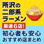 所沢の二郎系ラーメン厳選6店！初心者も安心のおすすめ店まとめ