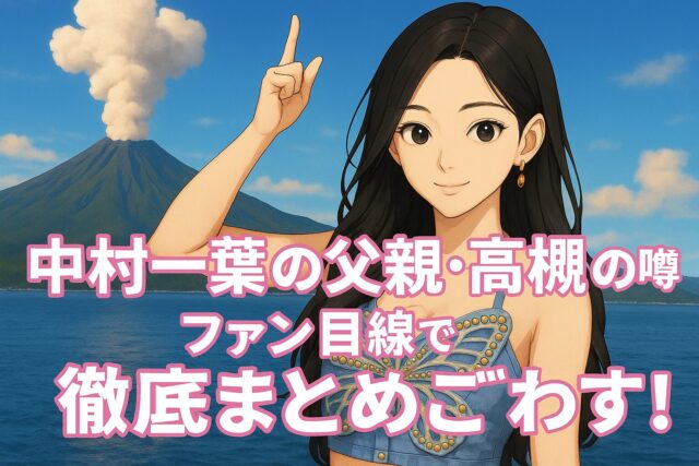 中村一葉の父親・実家・高槻の噂をファン目線で徹底まとめごわす！